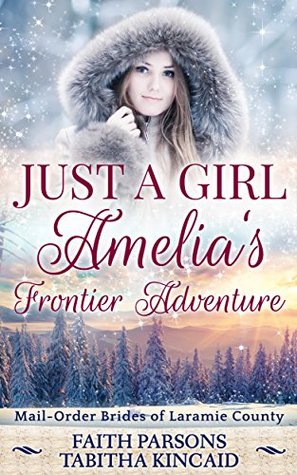 Just a Girl: Amelia's Frontier Adventure (Mail-Order Brides of Laramie County #3)