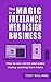 The Magic In A Freelance Web Design Business: How To Win Clients And Make Money Working From Home