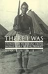 There I Was...Vol I: Stories of Veterans From WW1 to Present