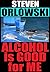 Alcohol is Good for Me