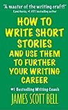 How to Write Short Stories And Use Them to Further Your Writi... by James Scott Bell