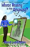 Whose Reality is this Anyway? by Mr David Luddington Whose Reality is this Anyway? by Mr David Luddington