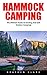Hammock Camping: The Ultimate Guide To Exciting And Safe Outdoor Camping! (Ultralight Hammocks, Camping with Hammock Tips)