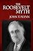 The Roosevelt Myth by John T. Flynn The Roosevelt Myth by John T. Flynn