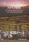 Gallant Sport : The Authentic History of Liverpool Races and the Grand National Gallant Sport : The Authentic History of Liverpool Races and the Grand National