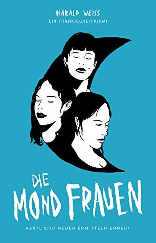 Die Mondfrauen: Kartl und Neuner ermitteln erneut - Fränkischer Krimi (German Edition)