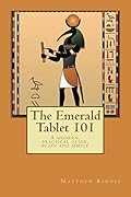 The Emerald Tablet 101: A Modern, Practical Guide, Plain and Simple