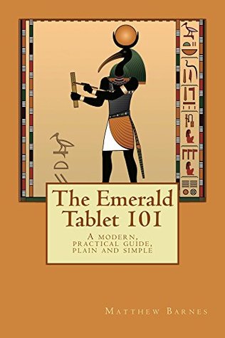 The Emerald Tablet 101: A Modern, Practical Guide, Plain and Simple