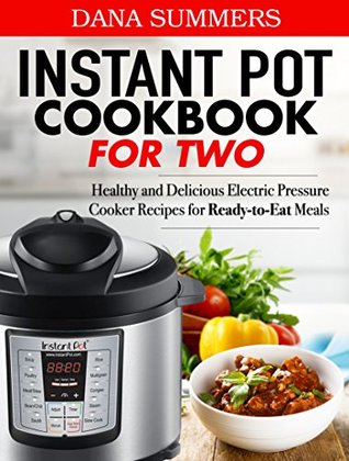 Instant Pot Cookbook for Two: Healthy and Delicious Electric Pressure Cooker Recipes for Ready-to-Eat Meals (Kindle Edition)