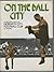 On the Ball City: An Illustrated History of Norwich City Football Club, 1902-72