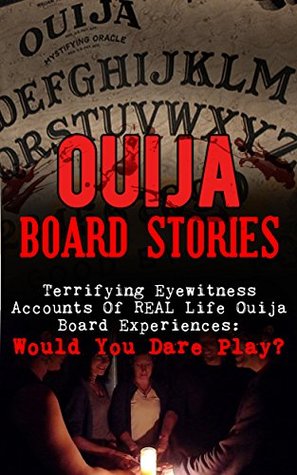 Ouija Board Stories: Terrifying Eyewitness Accounts Of REAL Life Ouija Board Experiences: Would You Dare Play? (True Paranormal Book 2)