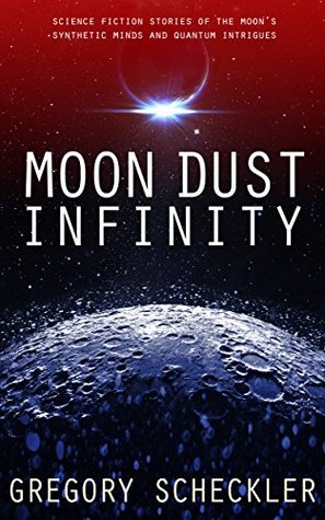 Moon Dust Infinity: Science Fiction Stories of the Moon's Synthetic Minds and Quantum Intrigues (Kindle Edition)