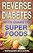 Diabetes: 60+ Powerful Diabetic Superfoods to Reverse Diabetes, Regulate Insulin, Control Blood Sugar, and Lower Blood Pressure (Diabetes Diet, Diabetic, ... Type 2 Diabetes, Insulin Resistance Book 1)