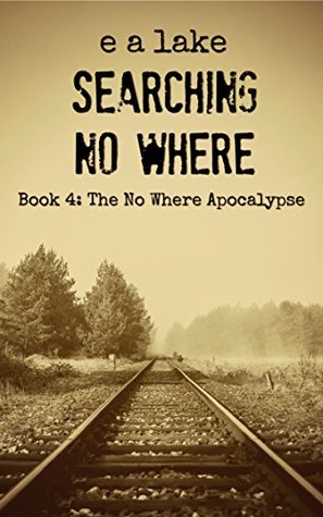 Searching No Where: A Post-Apocalyptic Dystopian Thriller (The No Where Apocalypse Book 4)