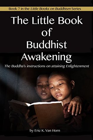 The Little Book of Buddhist Awakening: The Buddha's instructions on attaining Enlightenment (The Little Books on Buddhism 8)