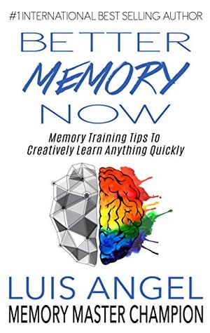 Better Memory Now: Memory Training Tips to Creatively Learn Anything Quickly, Improve Memory, & Ability to Focus for Students, Professionals, & Everyone Else to Remember Anything, Increase Leadership