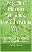 Defeating Heroin Addiction the Christian Way: Learn How to "really" move that Mountain