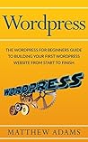 Book cover for Wordpress: The Wordpress For Beginners Guide To Building Your First Wordpress Website From Start To Finish (wordpress guide, wordpress blog, beginner wordpress)