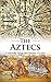 Aztec Civilization: A History From Beginning to End