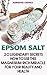 Epsom Salt: 20 Legendary Secrets How To Use This Magnesium-rich Miracle for your Beauty And Health: (Natural Beauty Book, Natural Beauty Recipes) (Beauty Books, Beauty Treatments, Beauty Skin Care)