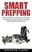 Smart Prepping: The Ultimate Guide To Prepping The Smart Way Everything You Should Know About Prepping And Common Mistakes To Avoid! (Survival Outdoor Book, Survival Guide Book)