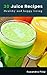 30 Juice Recipes: Healthy a...