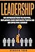 Leadership: An introduction to inspire, influence, and motivate people as an effective leader (Leadership For Beginners, Leadership Skills, Communication Skills, Influence)