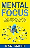 Mental Focus: How to Overcome Analysis Paralysis