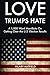 Love Trumps Hate : A 1,000 Word Manifesto On Getting Over the U.S. Election Results (A Potential Primer for 2020)