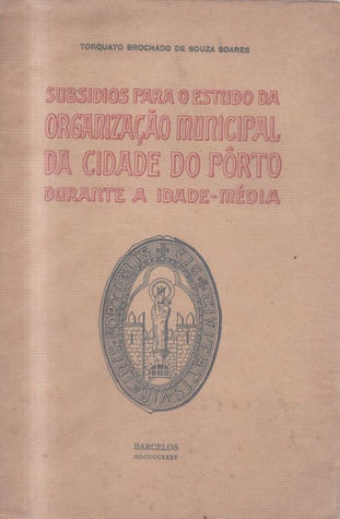 Subsídios para o estudo da organização municipal da cidade do Porto durante a Idade-Média