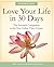 Love Your Life in 30 Days: ...
