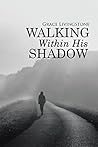 Walking Within His Shadow: When I Didnt Know It, or Deserve It.