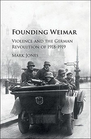 Founding Weimar: Violence and the German Revolution of 1918–1919 (Kindle Edition)