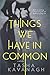 Things We Have in Common by Tasha Kavanagh