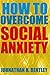 How to Overcome Social Anxiety: Build Social Confidence and Overcome Shyness