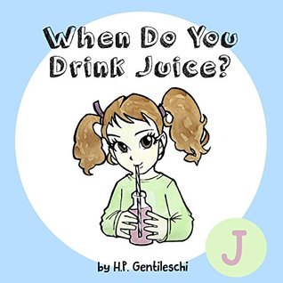 When Do You Drink Juice?: The Letter J Book (AlphaBOX Alphabet Readers collection)