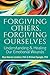 Forgiving Others, Forgiving Ourselves: Understanding and Healing Our Emotional Wounds