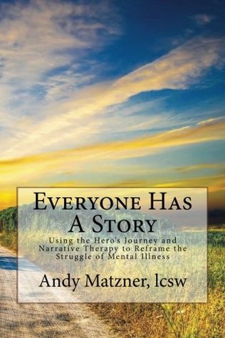 Everyone Has A Story: Using the Hero’s Journey and Narrative Therapy to Reframe the Struggle of Mental Illness (Paperback)