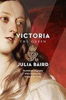 Victoria the Queen: An intimate biography of the woman who changed the world