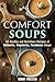 Comfort Soups: 30 Healthy and Nutritious Recipes of Authentic, Vegetarian and Farmhouse Soups (Homemade Soup Recipes)