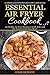 Essential Air Fryer Cookbook: 30 Healthy Air Fryer Recipes to Grill, Bake and Fry Your Favorite Easy Meals