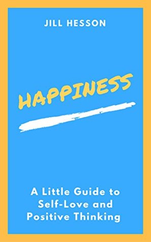 Happiness: A Little Guide to Self-Love and Positive Thinking (Kindle Edition)