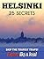 Helsinki 25 Secrets - The Locals Travel Guide For Your Trip to Helsinki ( Finland ): Skip the tourist traps and explore like a local : Where to Go, Eat & Party in Helsinki 2016 / 2017