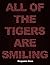 All Of The Tigers Are Smiling
