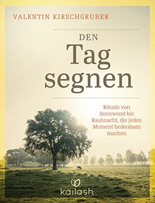 Den Tag segnen: Rituale von Sonnwend bis Rauhnacht, die jeden Moment bedeutsam machen (German Edition)