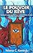 Le pouvoir du rêve: Comment vous coucher avec un problème et vous réveiller avec la solution (French Edition)