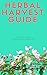 Herbal Harvest Guide: Herbs...