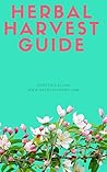 Herbal Harvest Guide: Herbs and Application (Heart of Herbs Herbal School Guides)