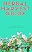 Herbal Harvest Guide: Herbs and Application (Heart of Herbs Herbal School Guides)