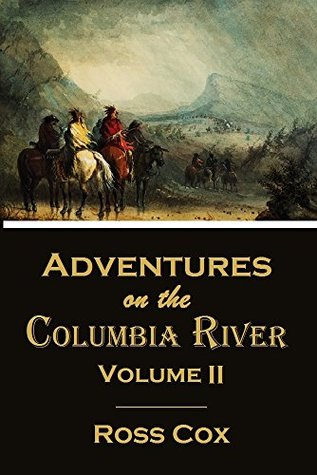 Adventures on the Columbia River, Volume II (1831) (Linked Table of Contents)